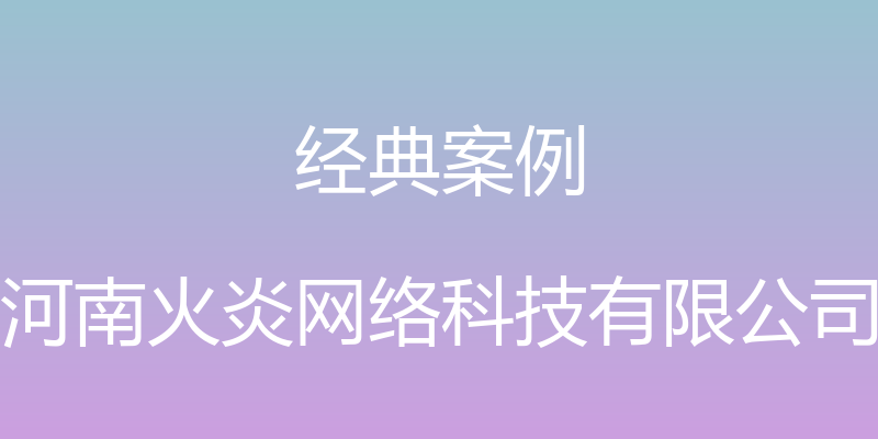 经典案例 - 河南火炎网络科技有限公司