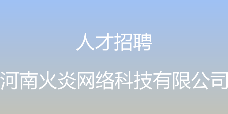 人才招聘 - 河南火炎网络科技有限公司