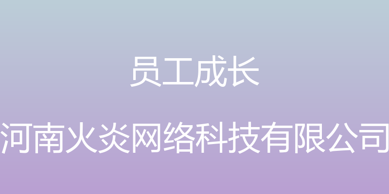 员工成长 - 河南火炎网络科技有限公司